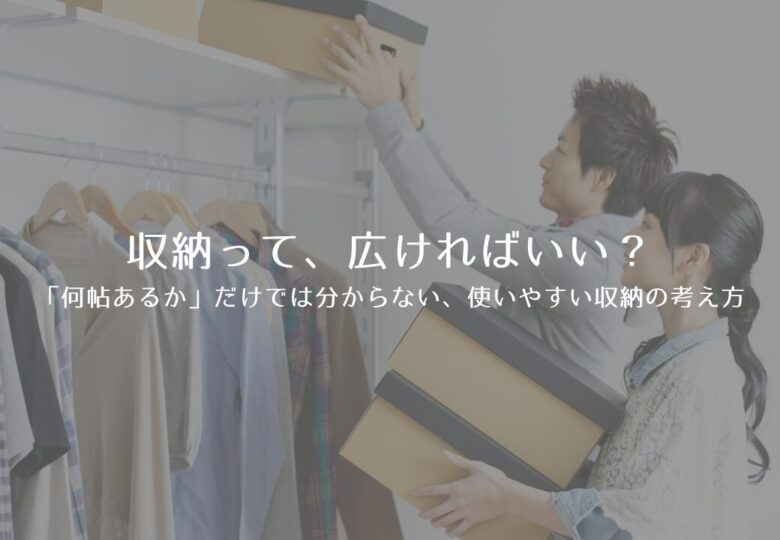 収納って、広ければいい？ 「何帖あるか」だけでは分からない、使いやすい収納の考え方
